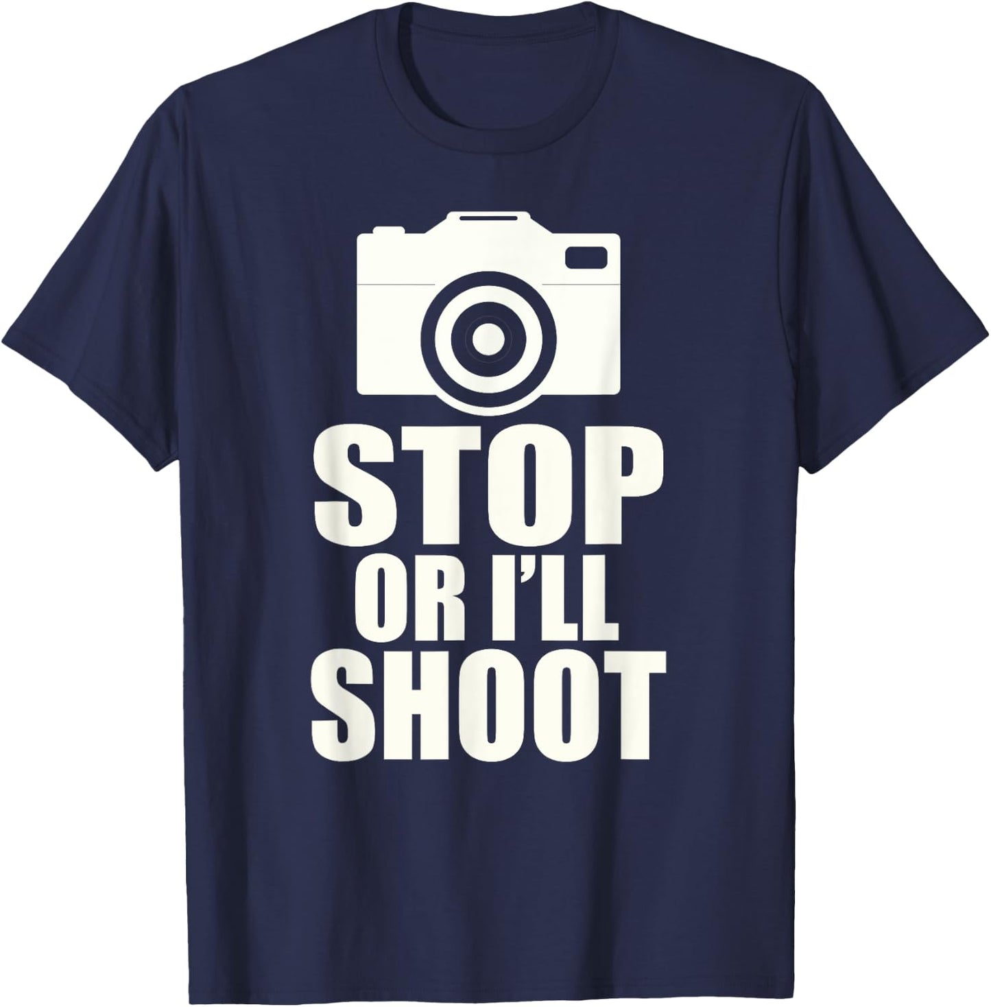 Stop or I'll Shoot: Funny Photographer Gift T-Shirt - T-Shirt | Navy