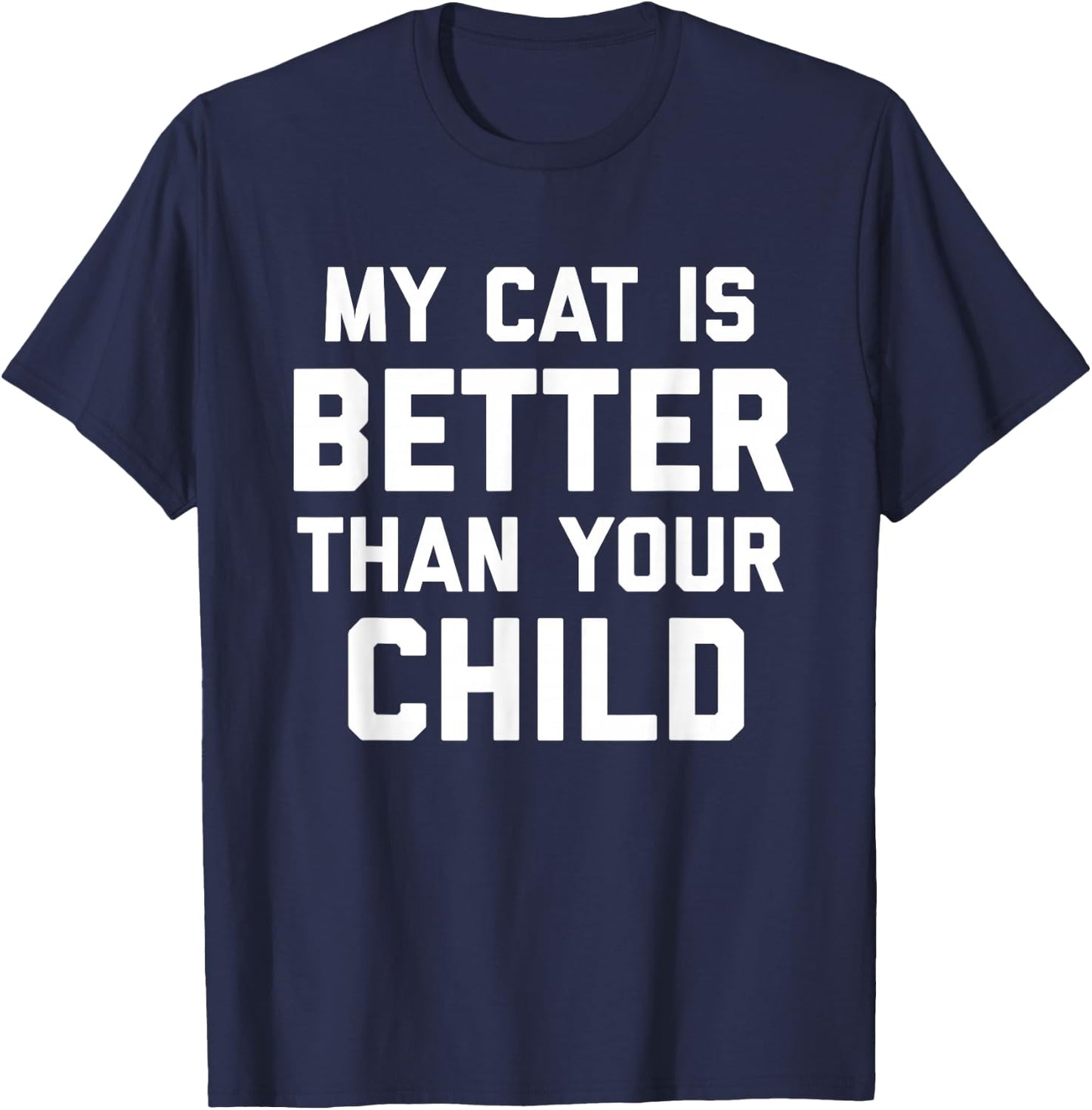 My Cat Is Better Than Your Child Sarcastic T-Shirt - T-Shirt | Navy