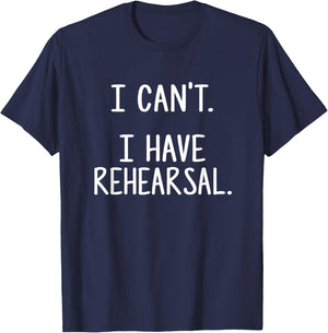 I Can't. I Have Rehearsal. T-Shirt - T-Shirt | Navy