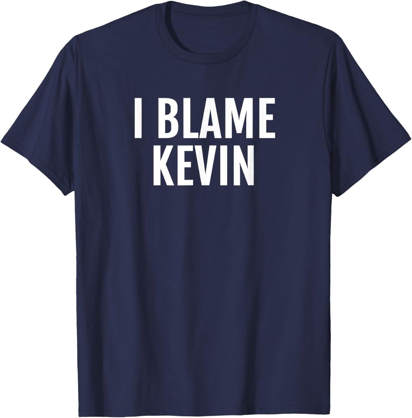 I Blame Kevin Funny Name Saying T-Shirt - T-Shirt | Navy