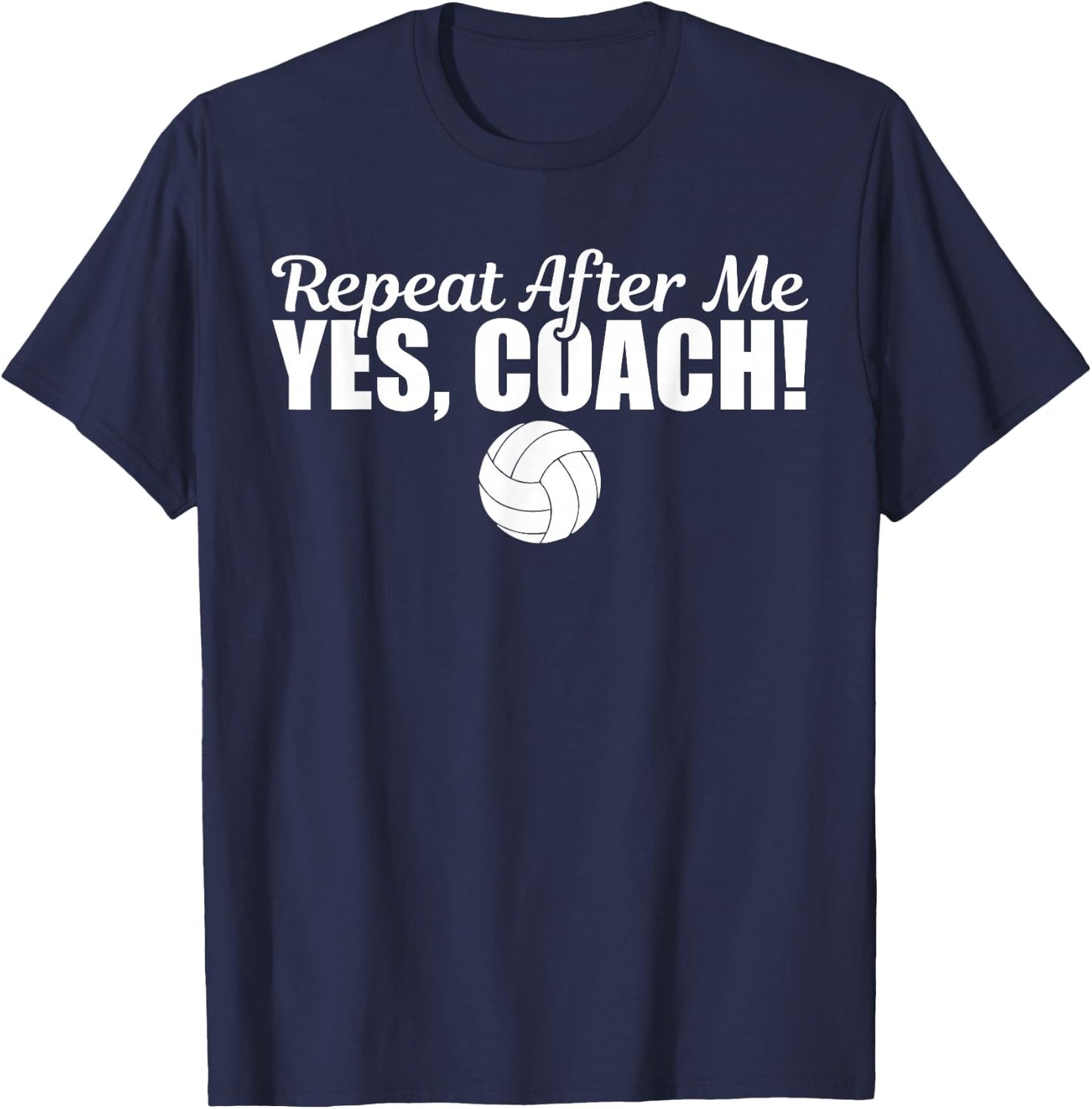 Repeat After Me Yes Coach Funny Sports Volleyball T-Shirt - T-Shirt | Navy