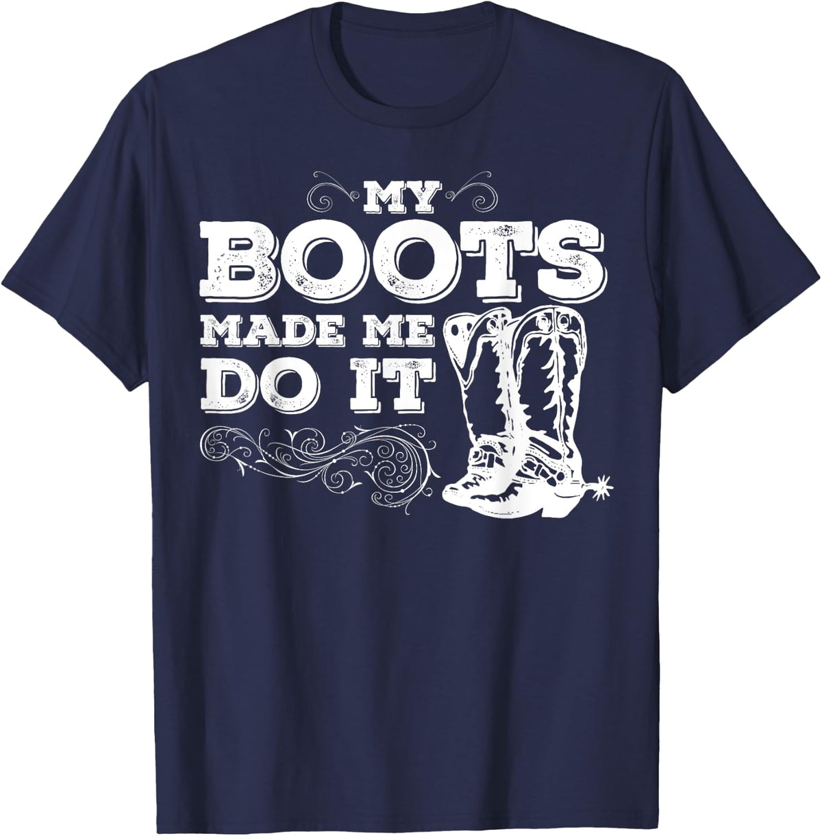My Boots Made Me Do It, cowboy boots, cowgirl shirt T-Shirt - T-Shirt | Navy