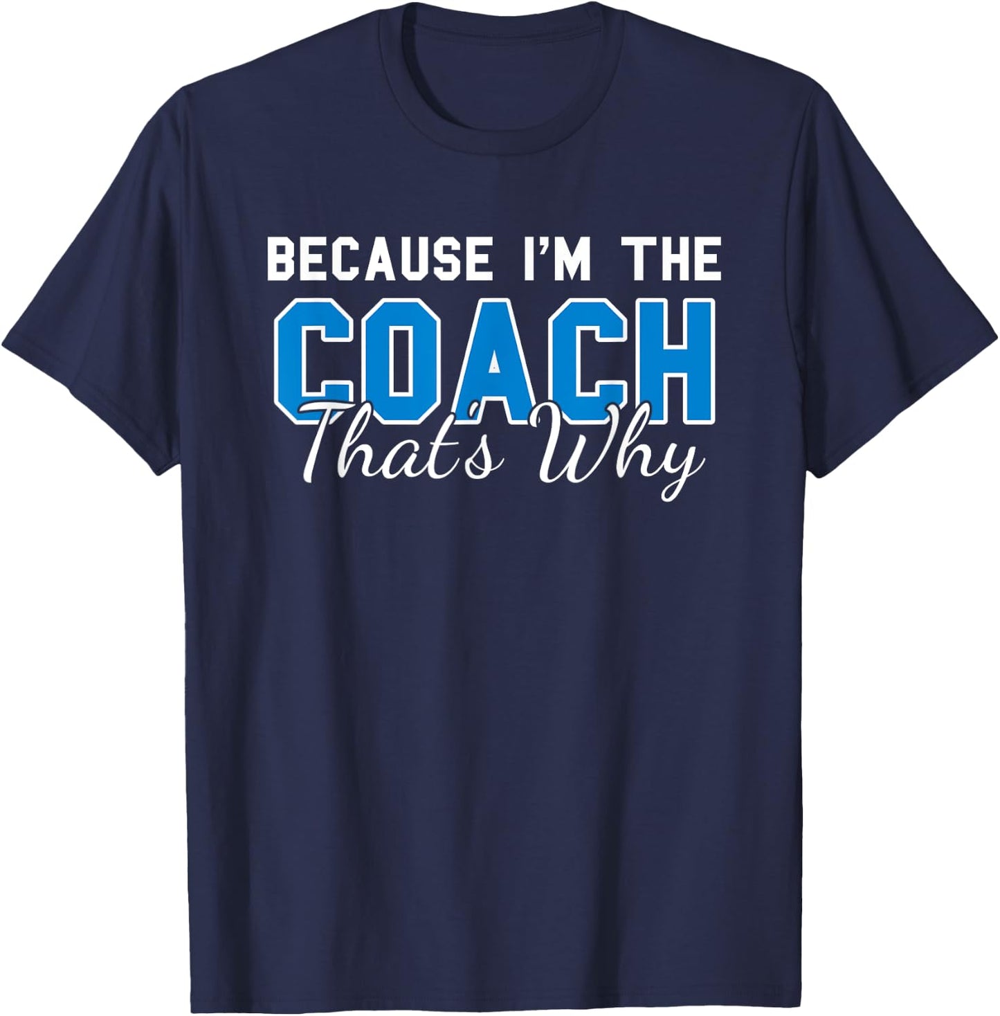 Because Im The Coach Thats Why Funny Coaching T-Shirt - T-Shirt | Navy