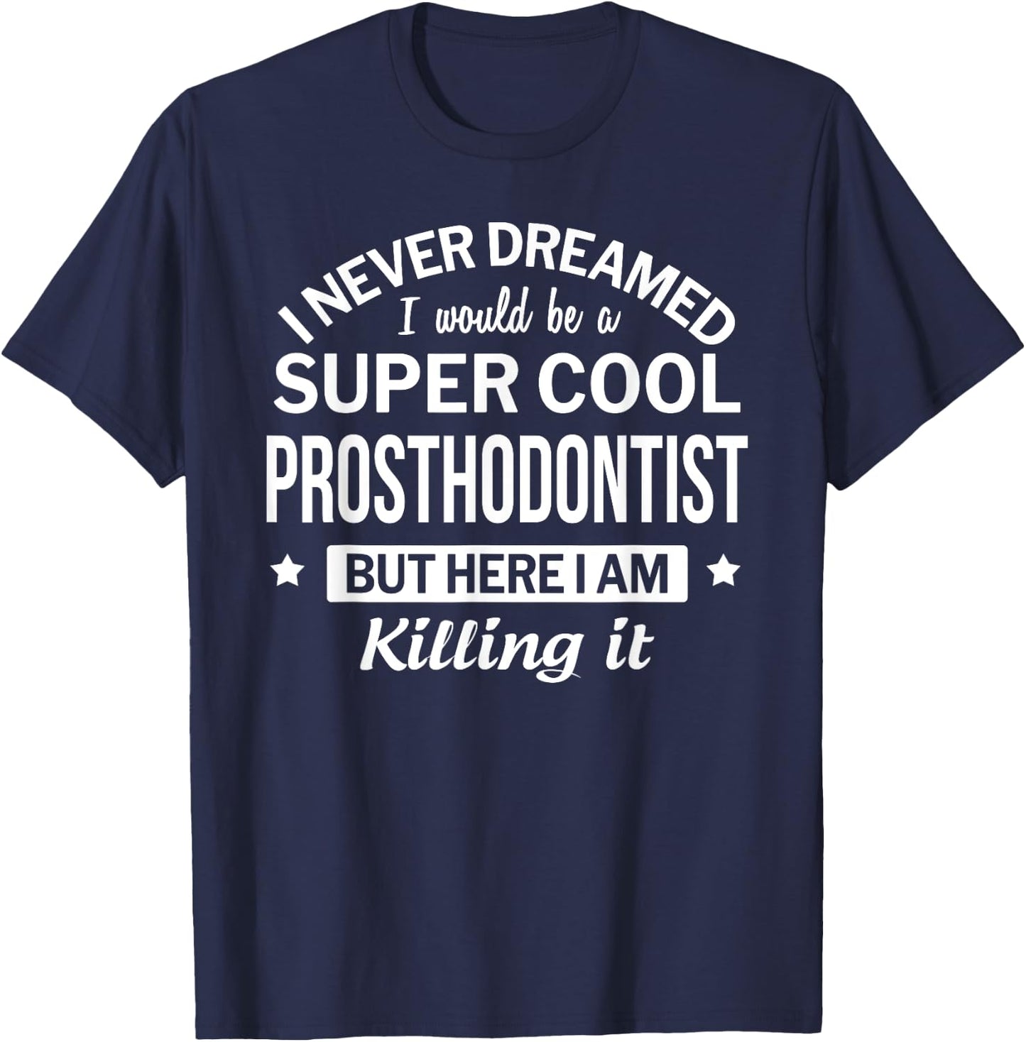 Funny Prosthodontist Gift T-Shirt - T-Shirt | Navy