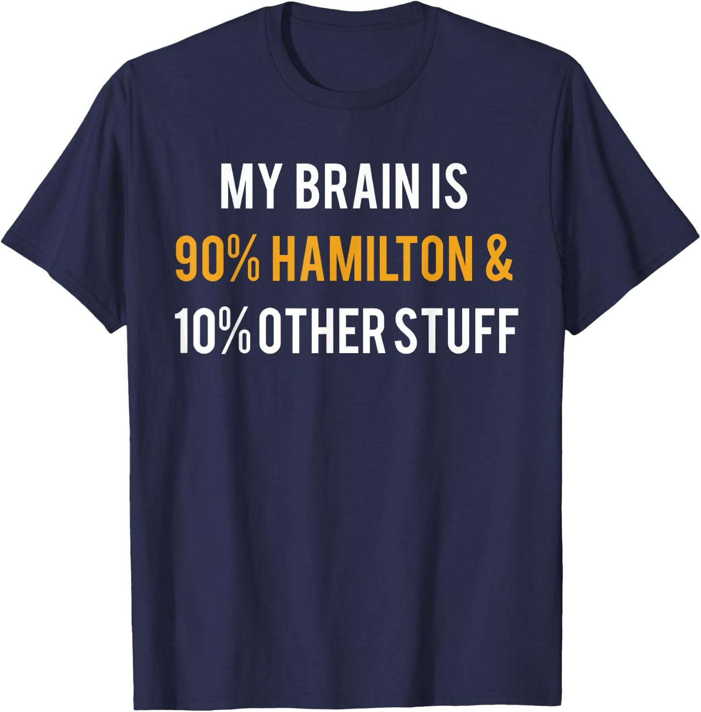 Hamilton Shirt My Brain is 90% Hamilton and 10% Other Stuff T-Shirt - T-Shirt | Navy