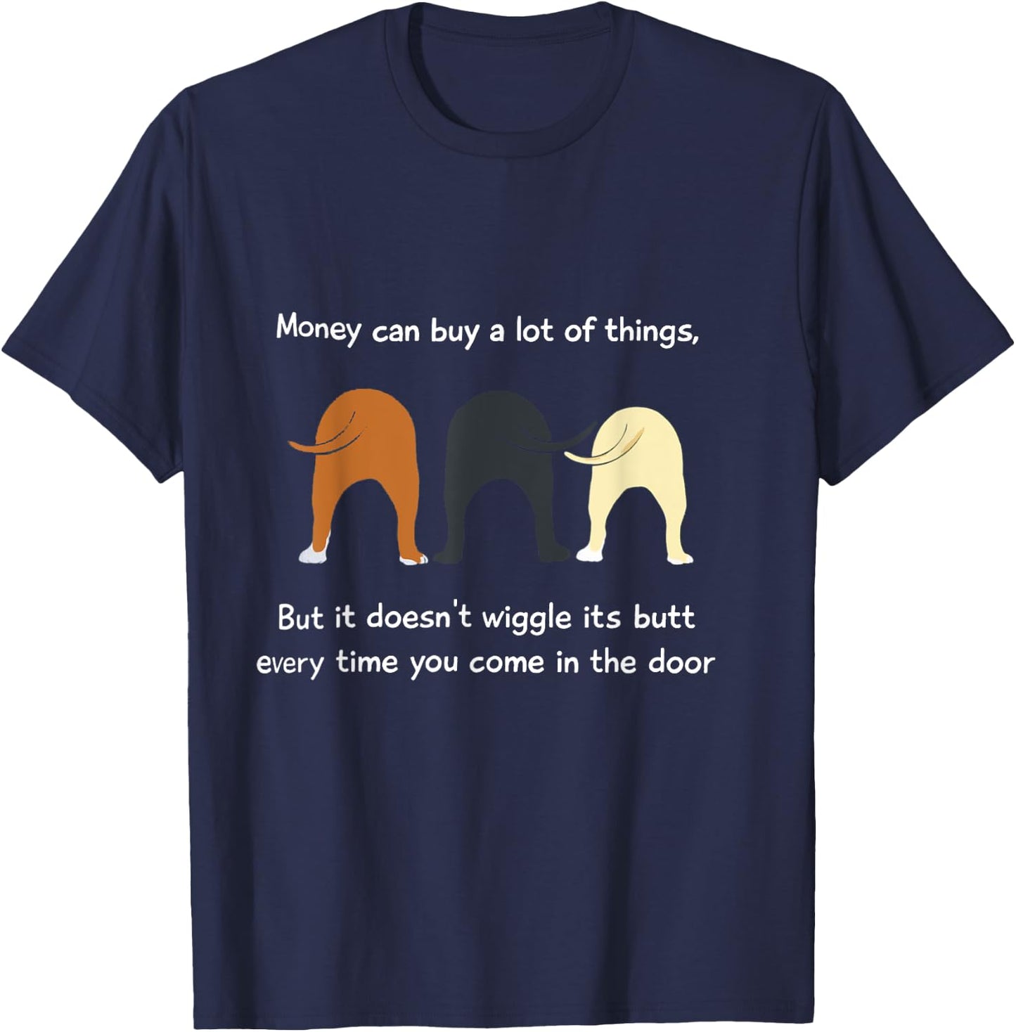 Money Can Buy a Lot of Things but it Doesn't Wiggle Its Butt T-Shirt - T-Shirt | Navy