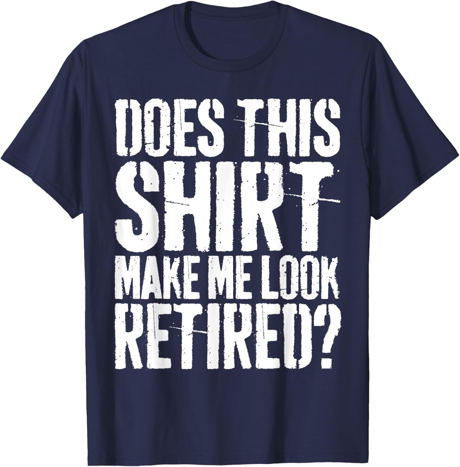 Brooke & Belle Does This Shirt Make Me Look Retired? - Adults - White - Short Sleeve - Letter Print - Modern Retirement Style T-Shirt - T-Shirt | Navy