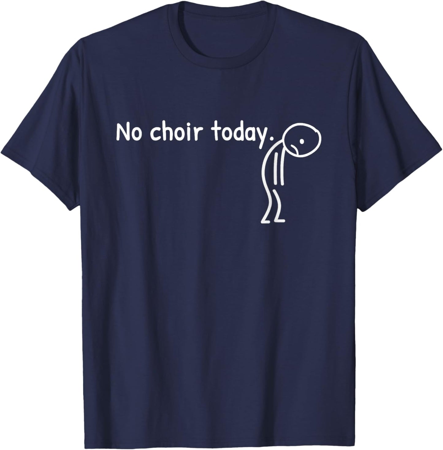 No Choir Today Funny Sad Stickman Choir Singer Men Women T-Shirt - T-Shirt | Navy