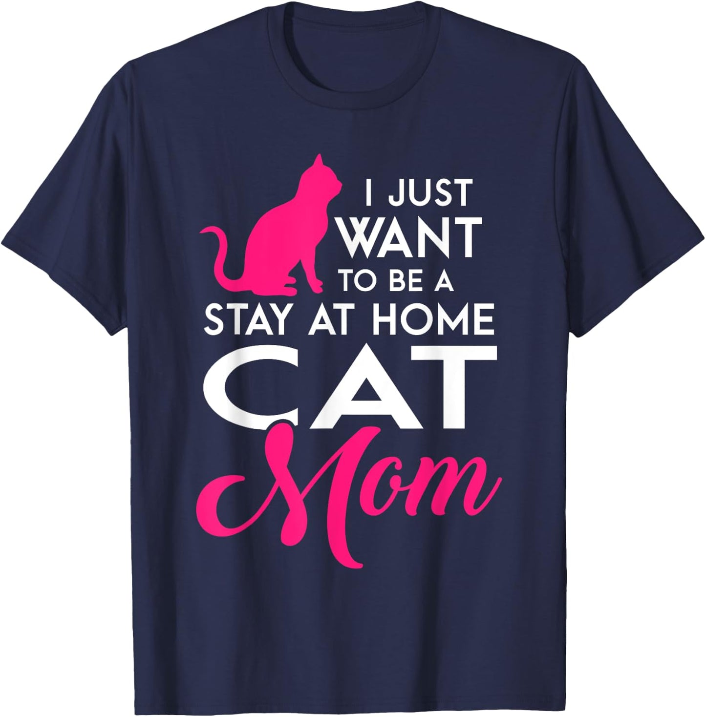 I Just Want to be a Stay at Home Cat Mom Funny T Shirt T-Shirt - T-Shirt | Navy