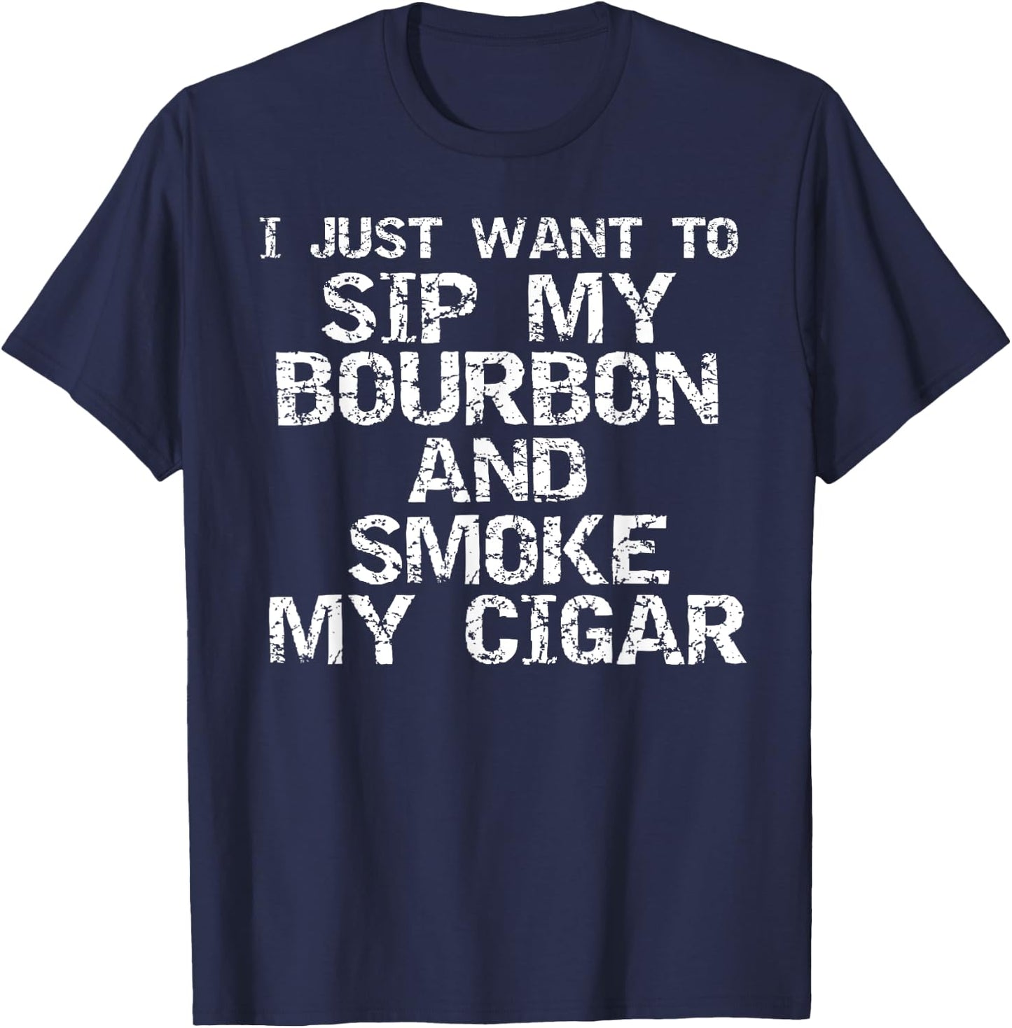 Funny Quote I Just Want to Sip My Bourbon and Smoke My Cigar T-Shirt - T-Shirt | Navy