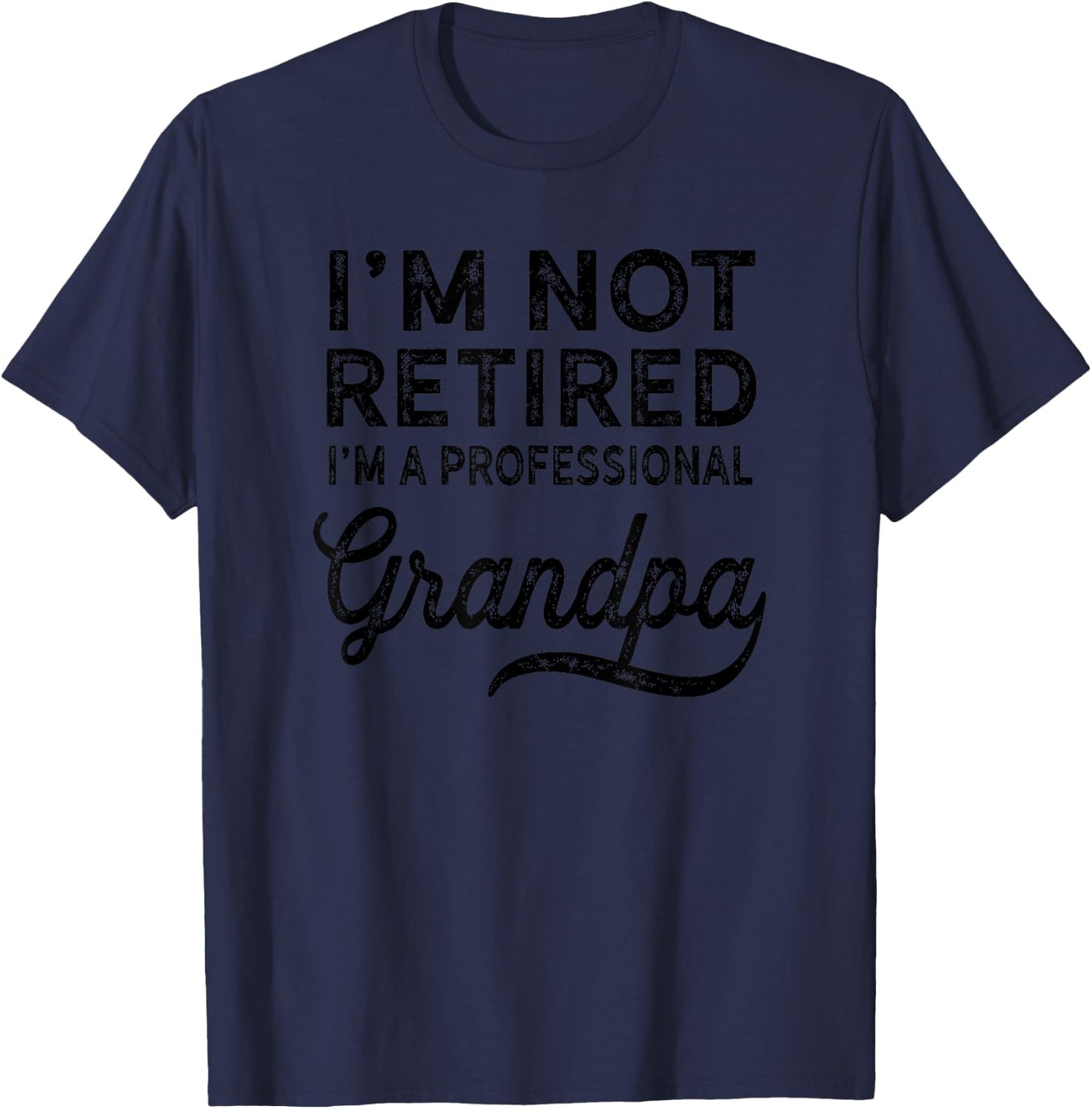 I'm Not Retired A Professional Grandpa Shirt Father Day Gift T-Shirt - T-Shirt | Navy