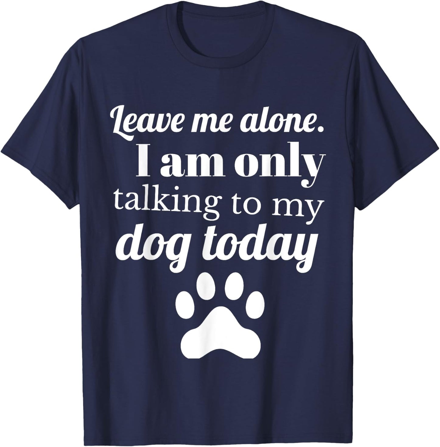 Dog Lover Leave me alone I am only talking to my dog today T-Shirt - T-Shirt | Navy