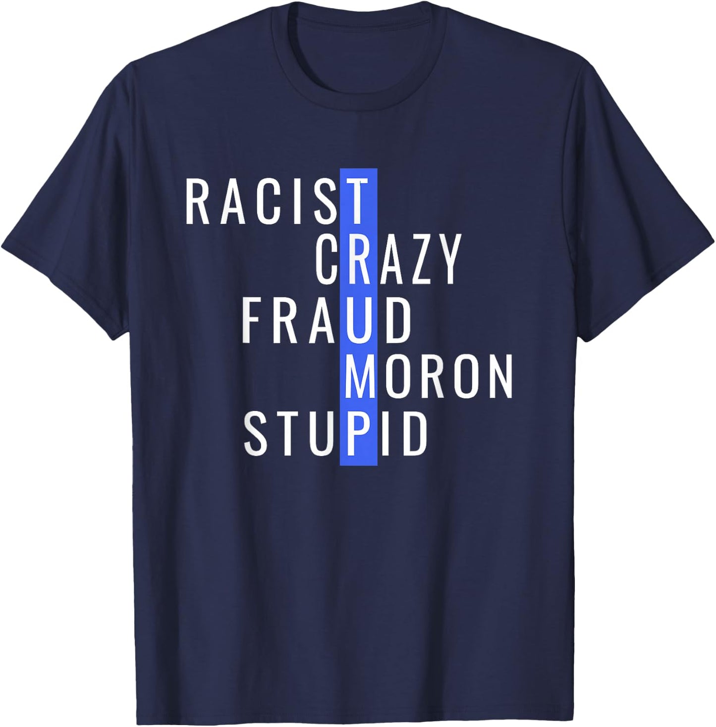 Racist Crazy Fraud Moron Stupid Trump Anti Trump T-Shirt - T-Shirt | Navy
