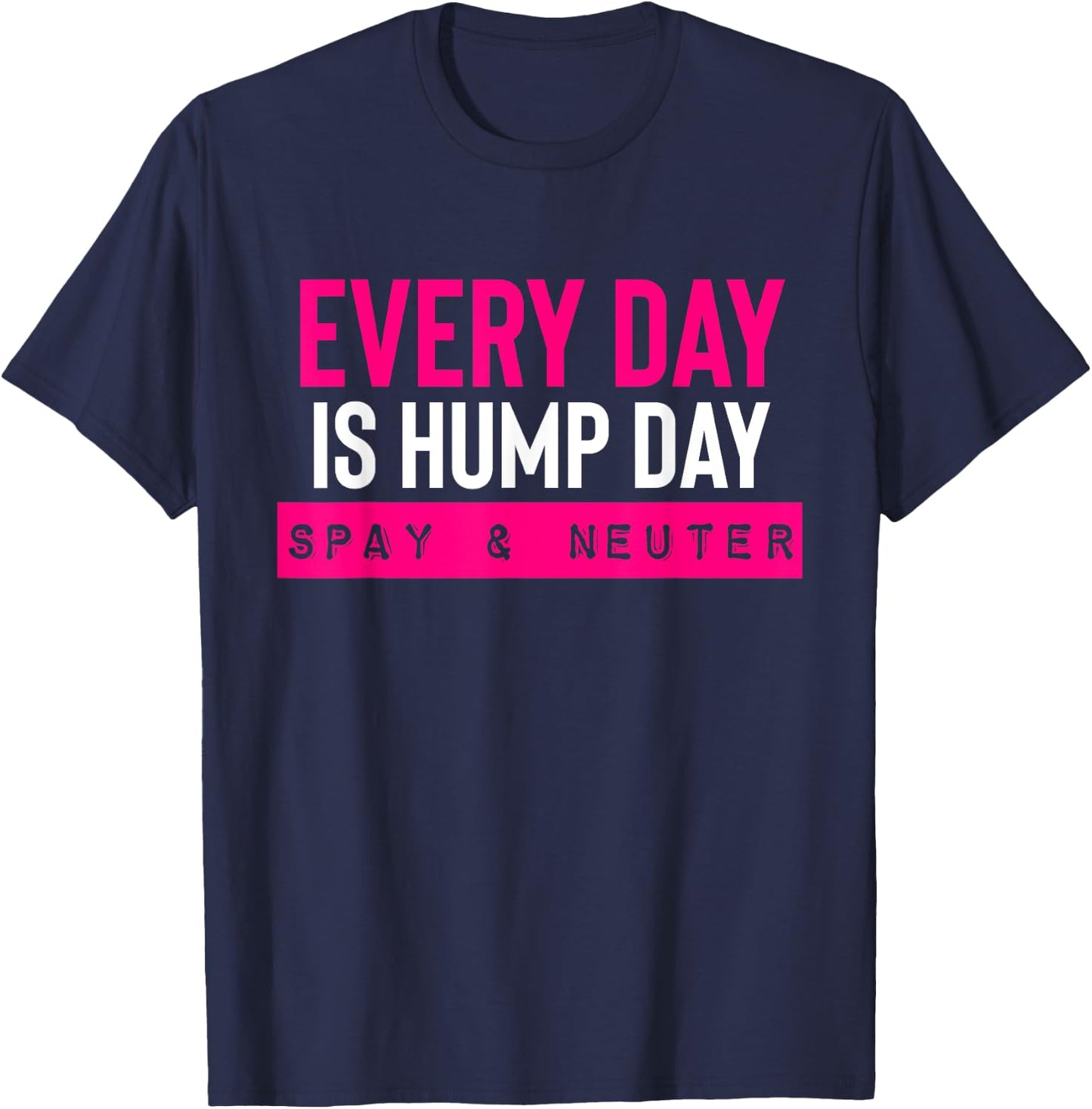 Funny Spay and Neuter Shirt Everyday is Hump Day T Shirt T-Shirt - T-Shirt | Navy