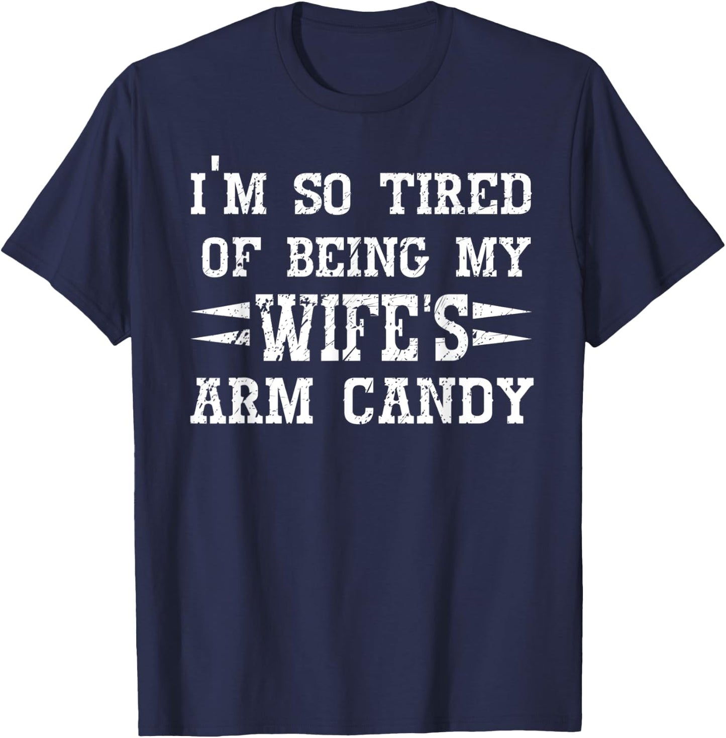 I'm so tired of being my wife's arm candy Husband Gift T-Shirt - T-Shirt | Navy
