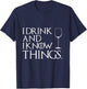 I Drink An I Know Things Cosplay Shirt T-Shirt - T-Shirt | Navy