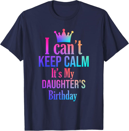 I Can't Keep Calm It's My Daughter's Birthday Funny Gift T-Shirt - T-Shirt | Navy