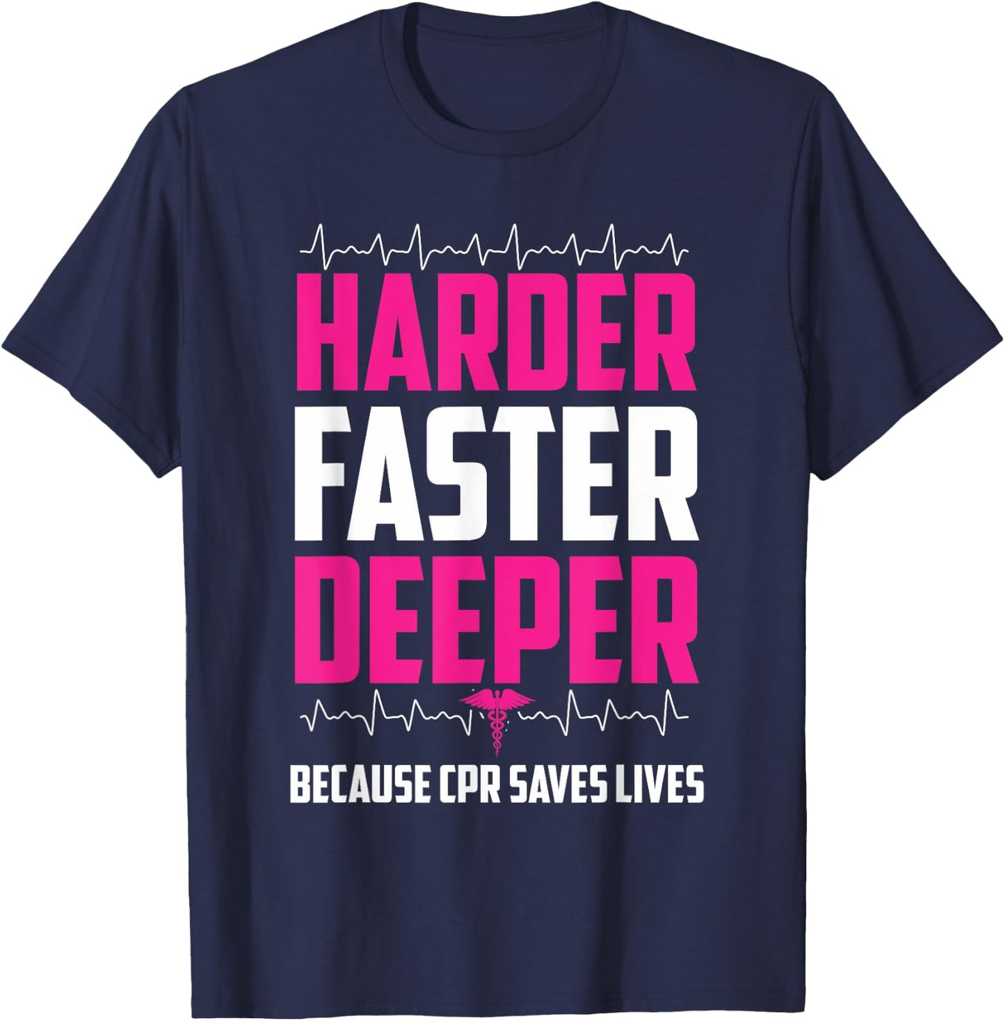 Harder Faster Deeper Because CPR Saves Lives | Funny Nurse T-Shirt - T-Shirt | Navy