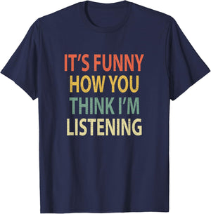 It's Funny How You Think I'm Listening Shirt. Retro T-Shirt - T-Shirt | Navy