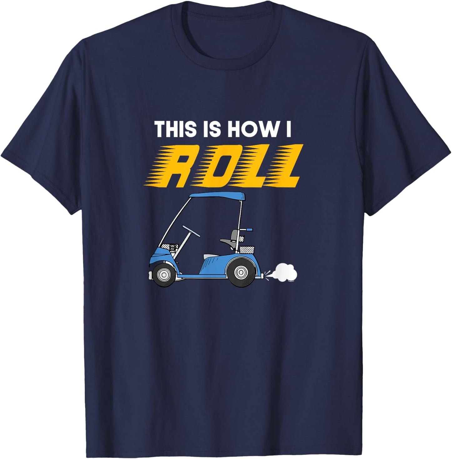 This Is How I Roll Golfcart Automotive Golfing Golfer gift T-Shirt - T-Shirt | Navy