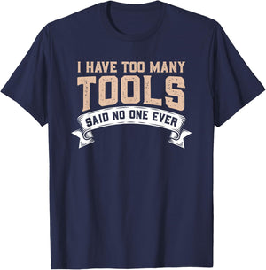 I Have Too Many Tools Said No One Ever T-Shirt - T-Shirt | Navy