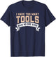 I Have Too Many Tools Said No One Ever T-Shirt - T-Shirt | Navy