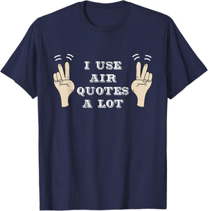 I Use Air Quotes A Lot Funny T-Shirt - T-Shirt | Navy