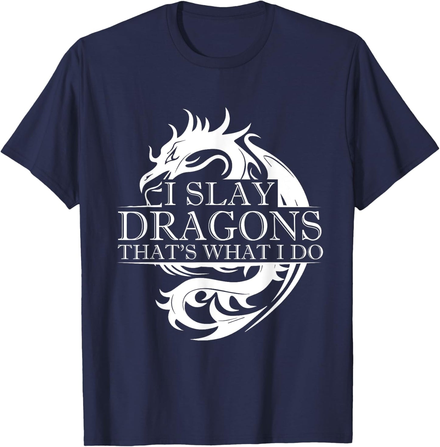 I Slay Dragons Thats What I Do T-Shirt - T-Shirt | Navy