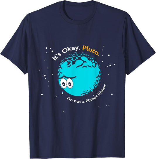 It's Okay Pluto, I am Not a Planet Either Fun Astronomy T-Shirt - T-Shirt | Navy