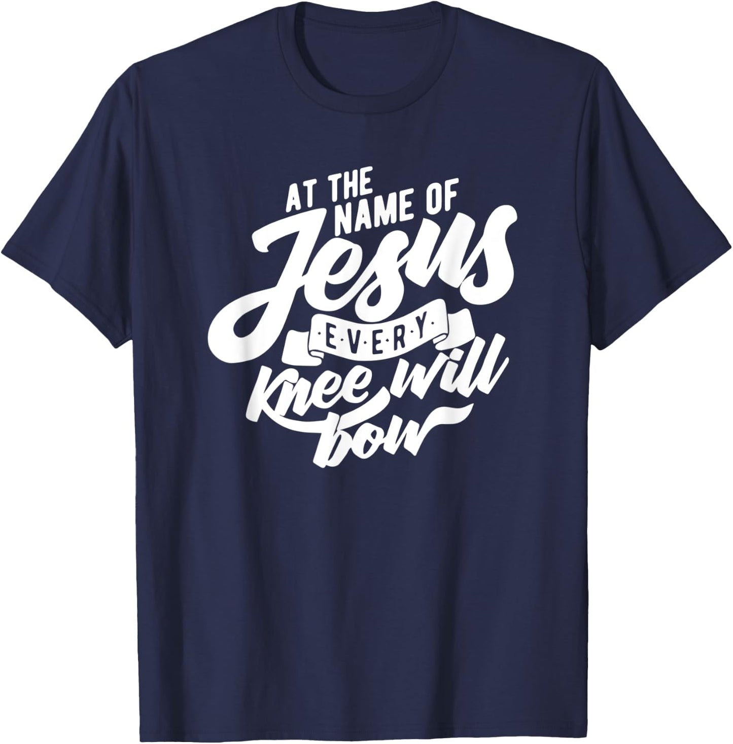 At the Name Of Jesus Every Knee Will Bow T-Shirt - T-Shirt | Navy