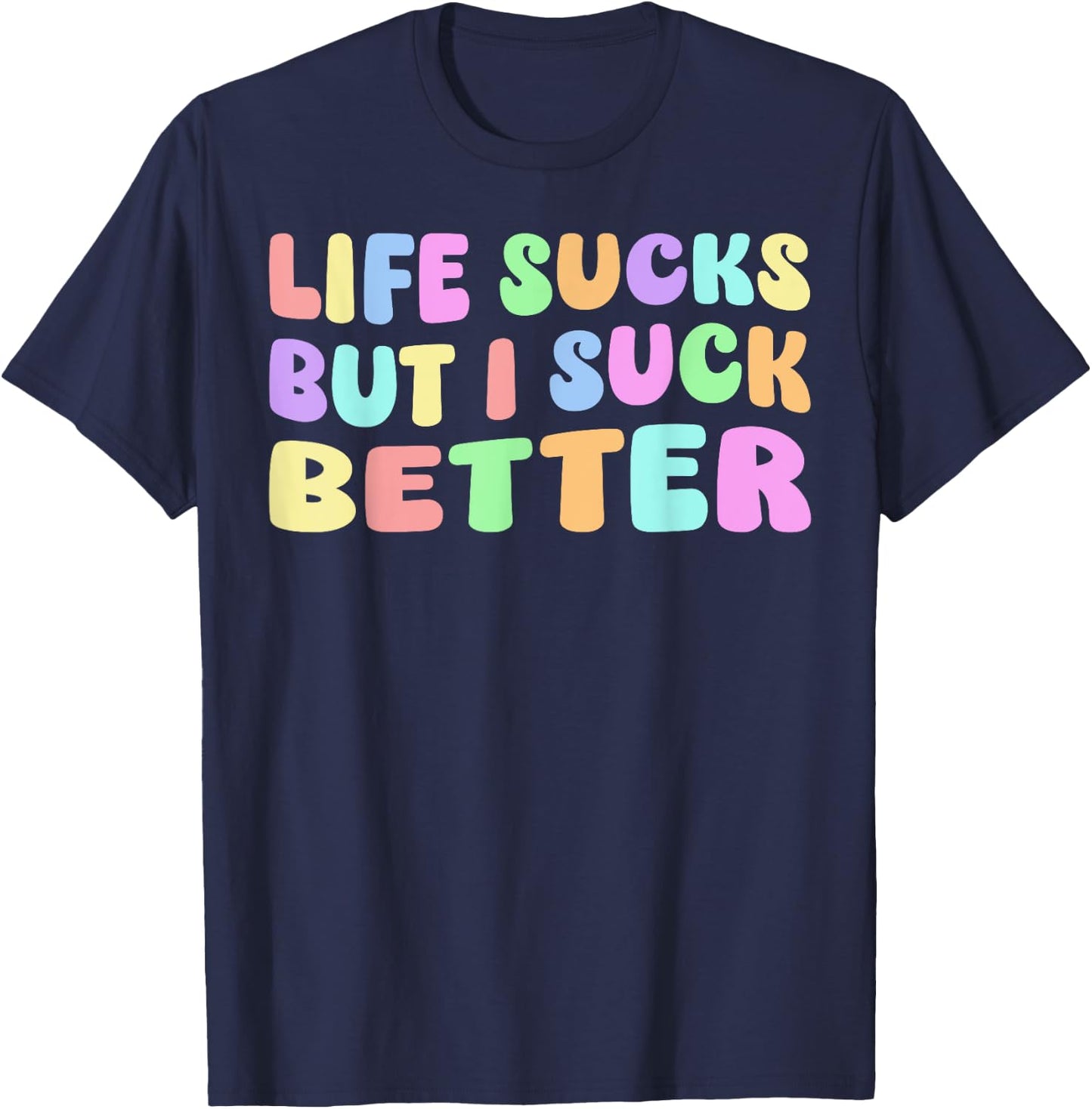 Life Sucks But I Suck Better - Funny Saying Adult Humor T-Shirt - T-Shirt | Navy