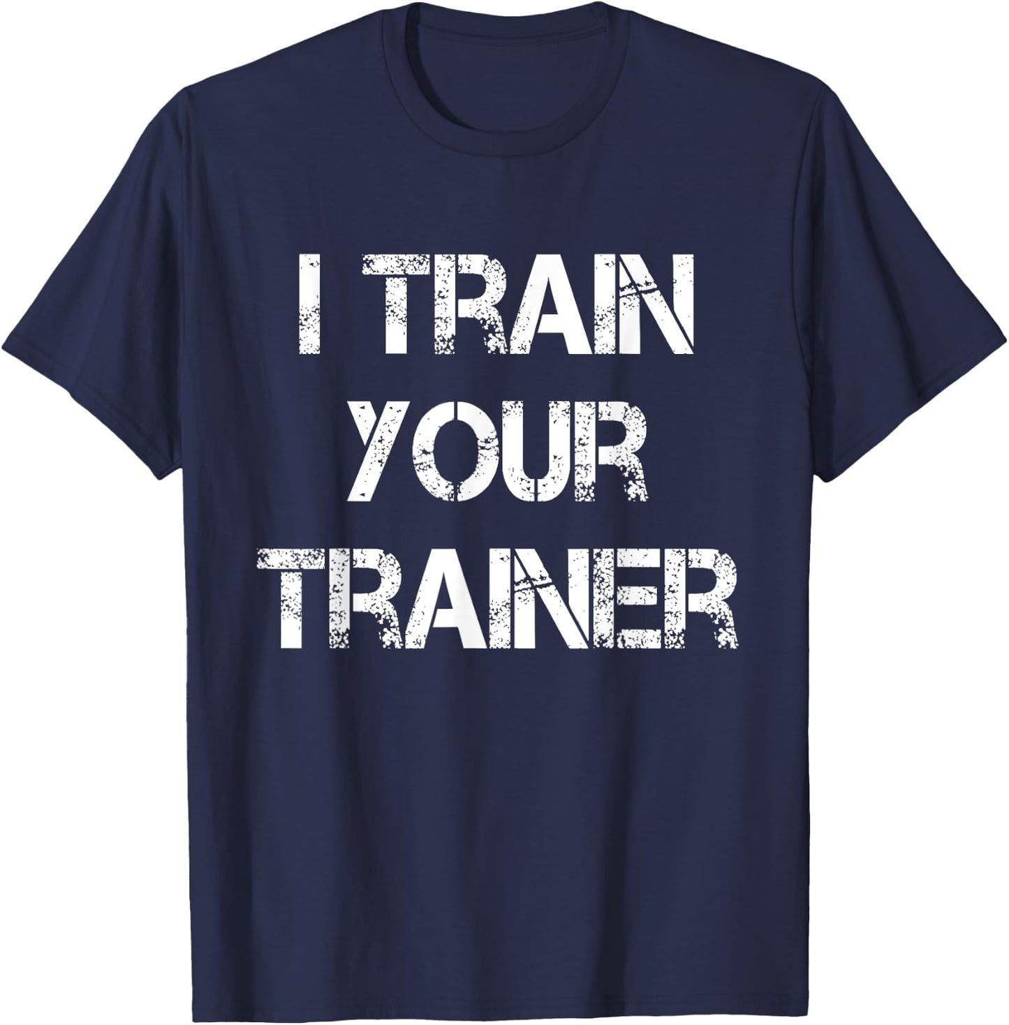 I Train Your Trainer Funny Gym Workout T-Shirt - T-Shirt | Navy