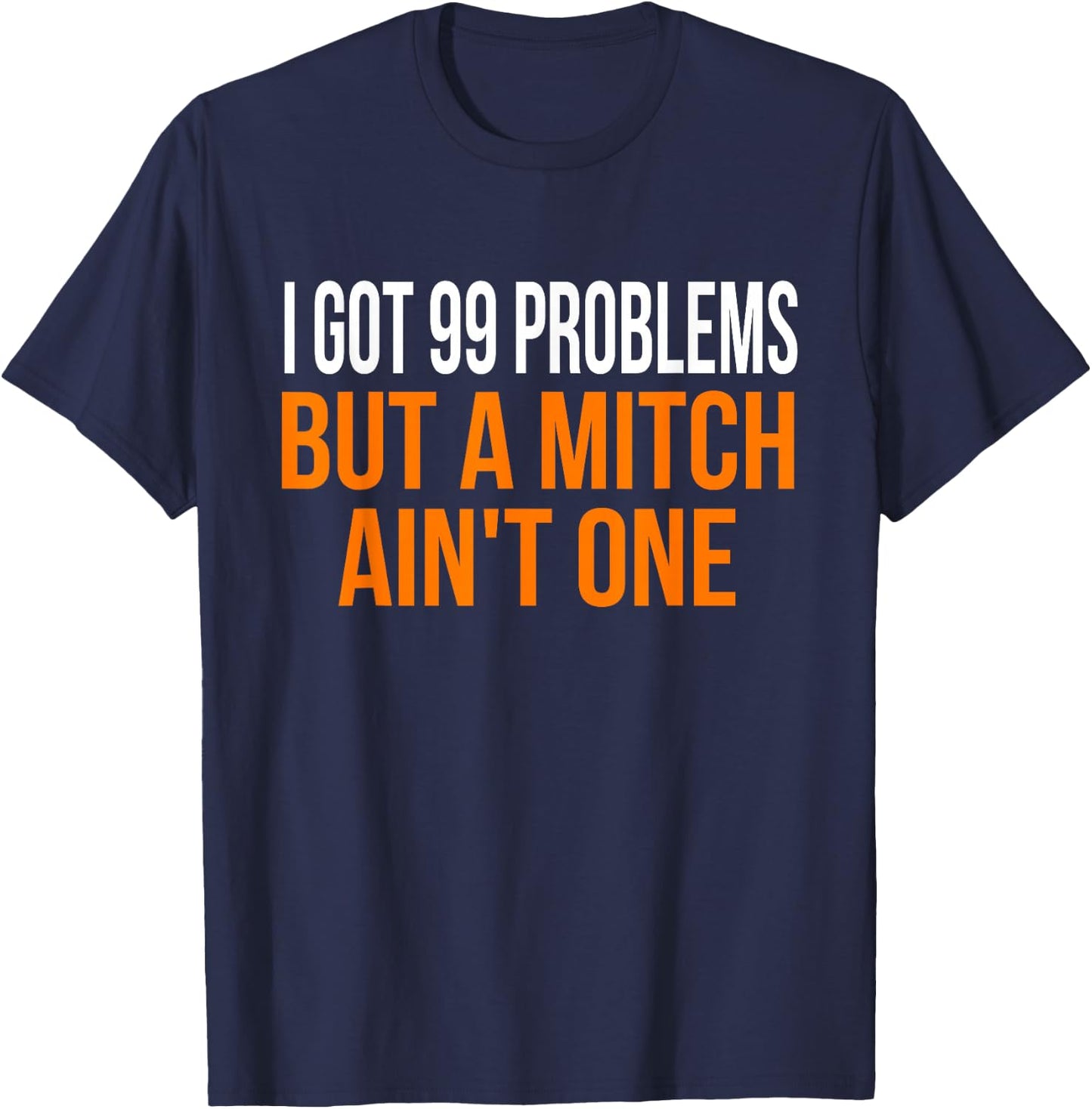 I Got 99 Problems but a Mitch Ain't One Shirt T-Shirt - T-Shirt | Navy