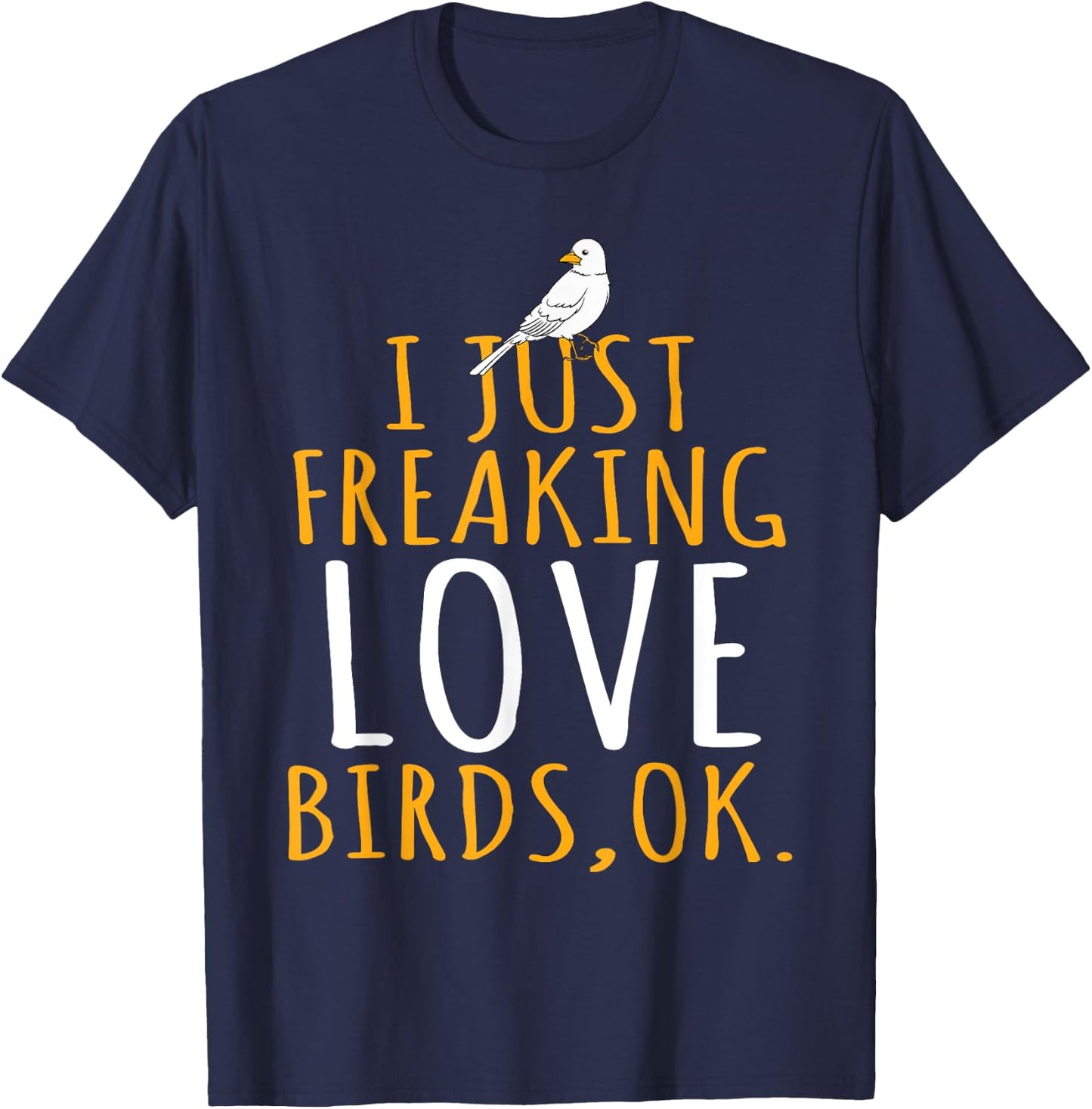Bird - I Just Freaking Love Birds Ok T-Shirt - T-Shirt | Navy