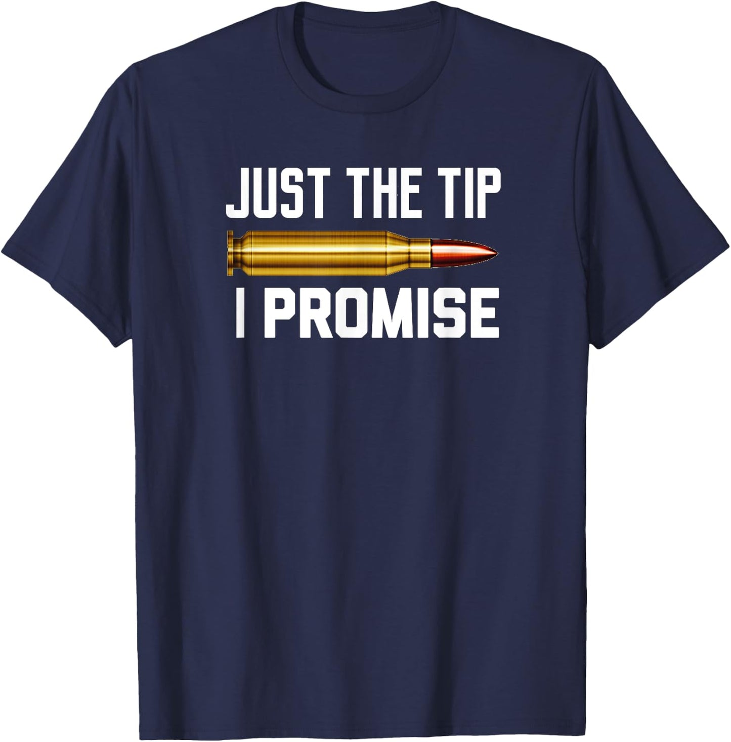 Just The Tip I Promise Funny Rifle Bullet Shooting Gun Lover T-Shirt - T-Shirt | Navy
