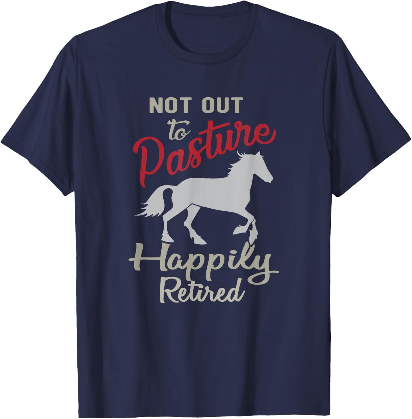 Happily Retired Retirement Not Out to Pasture T-Shirt - T-Shirt | Navy