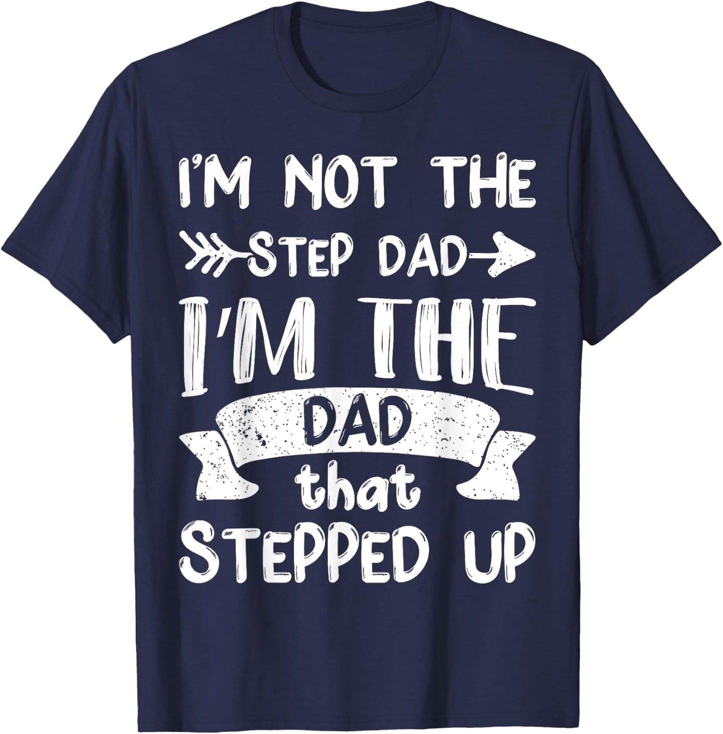 I'm Not The Stepdad I'm The Dad That Stepped Up T-Shirt - T-Shirt | Navy