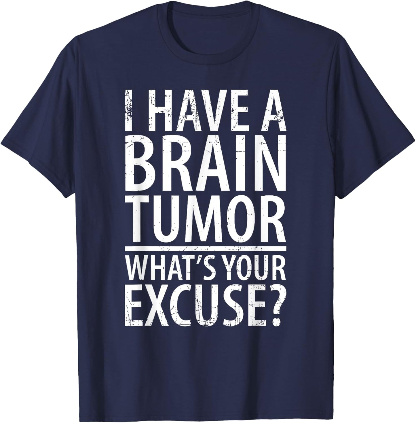 I Have a Brain Tumor What's Your Excuse Shirt T-Shirt - T-Shirt | Navy