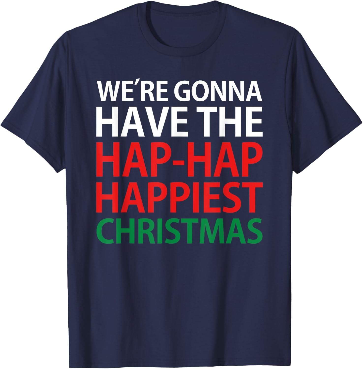 We're Gonna Have The Hap Hap Happiest Christmas T Shirt T-Shirt - T-Shirt | Navy