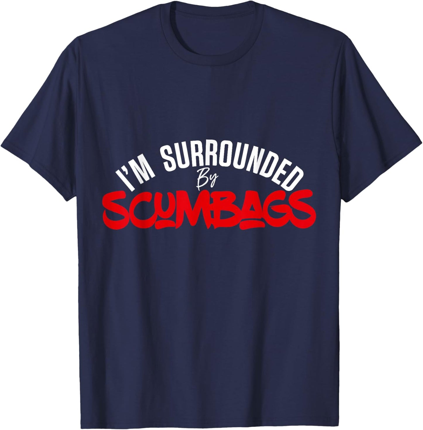 Funny Sarcastic I'm Surrounded by Scumbags T-Shirt - T-Shirt | Navy