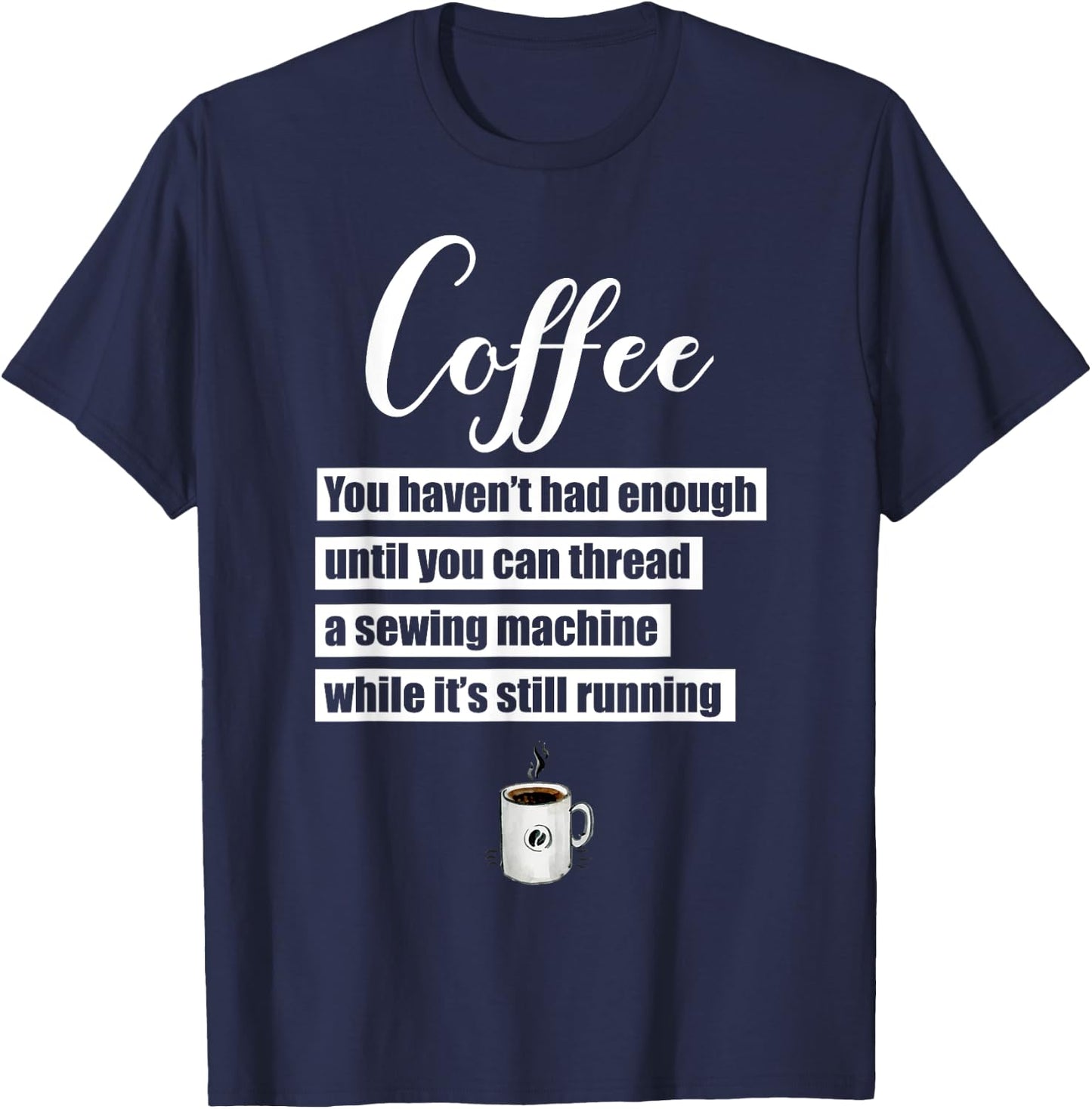 Coffee Thread Sewing Machine While Still Running T-Shirt - T-Shirt | Navy