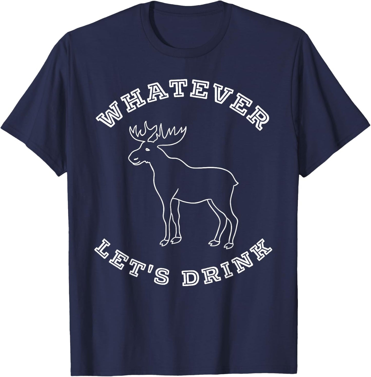Whatever Let's Drink Moose Shirt T-Shirt - T-Shirt | Navy