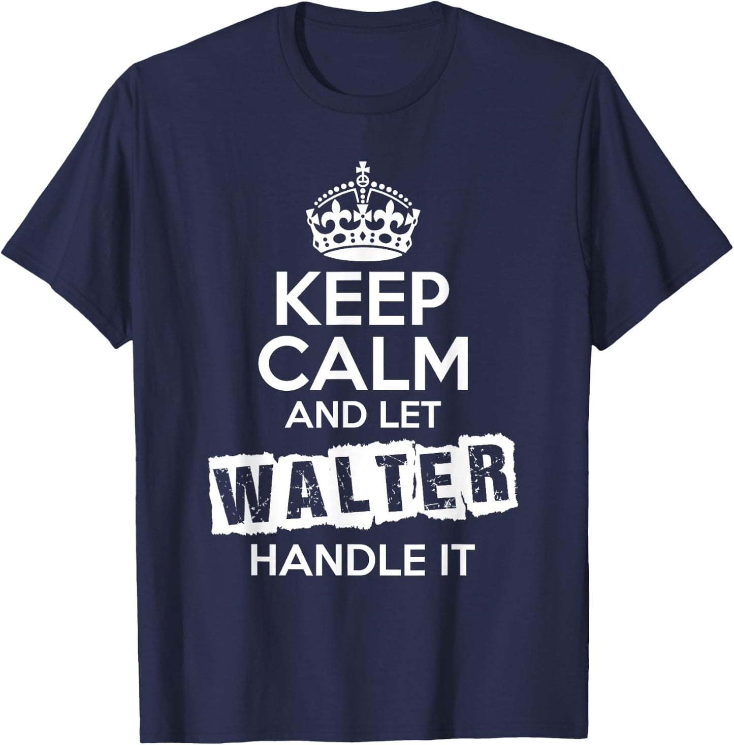 Walter Keep Calm and Let Walter Handle It T-Shirt - T-Shirt | Navy
