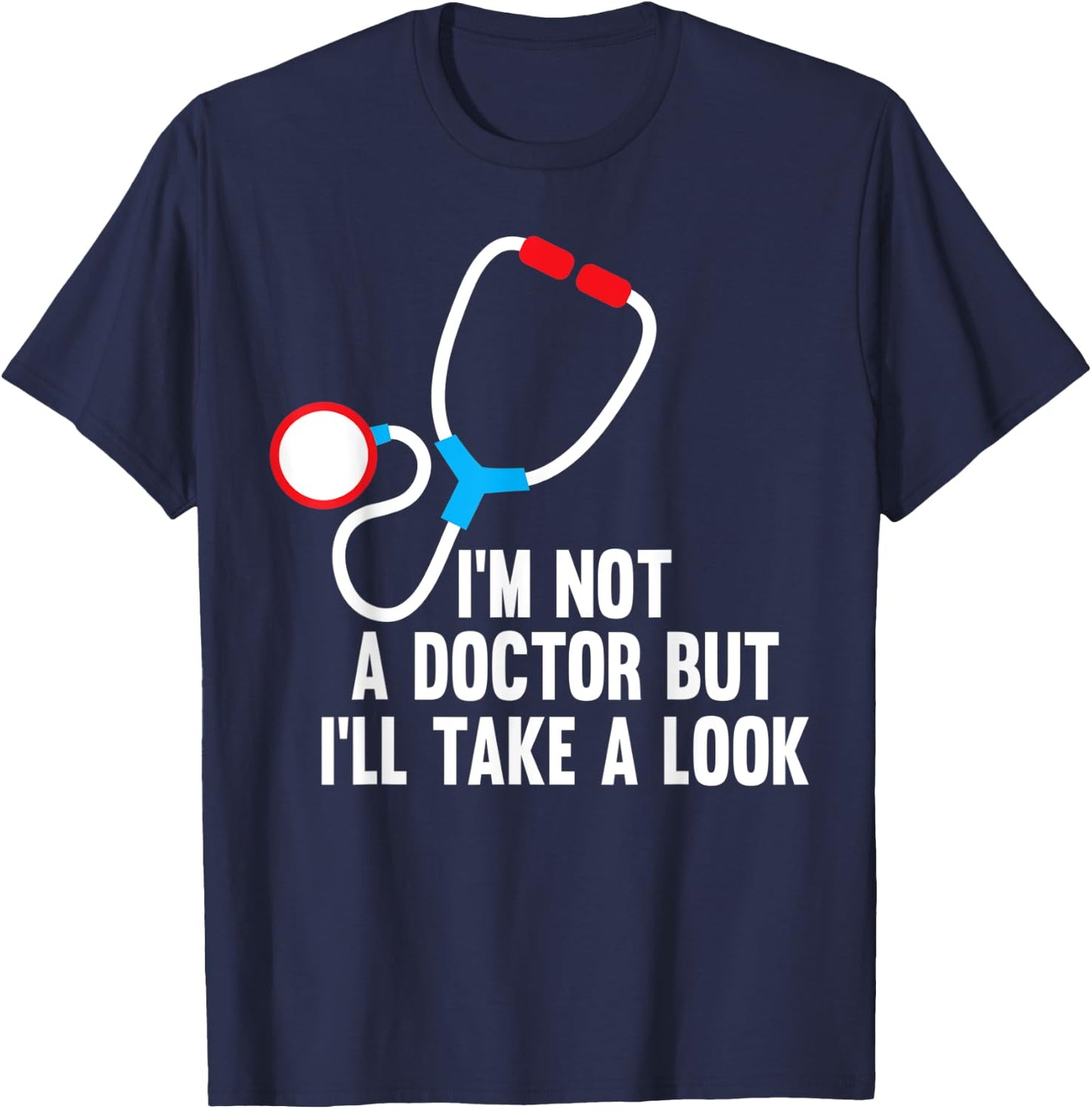 I'm Not A Doctor But I'll Take A Look - Funny Medical T-Shirt - T-Shirt | Navy