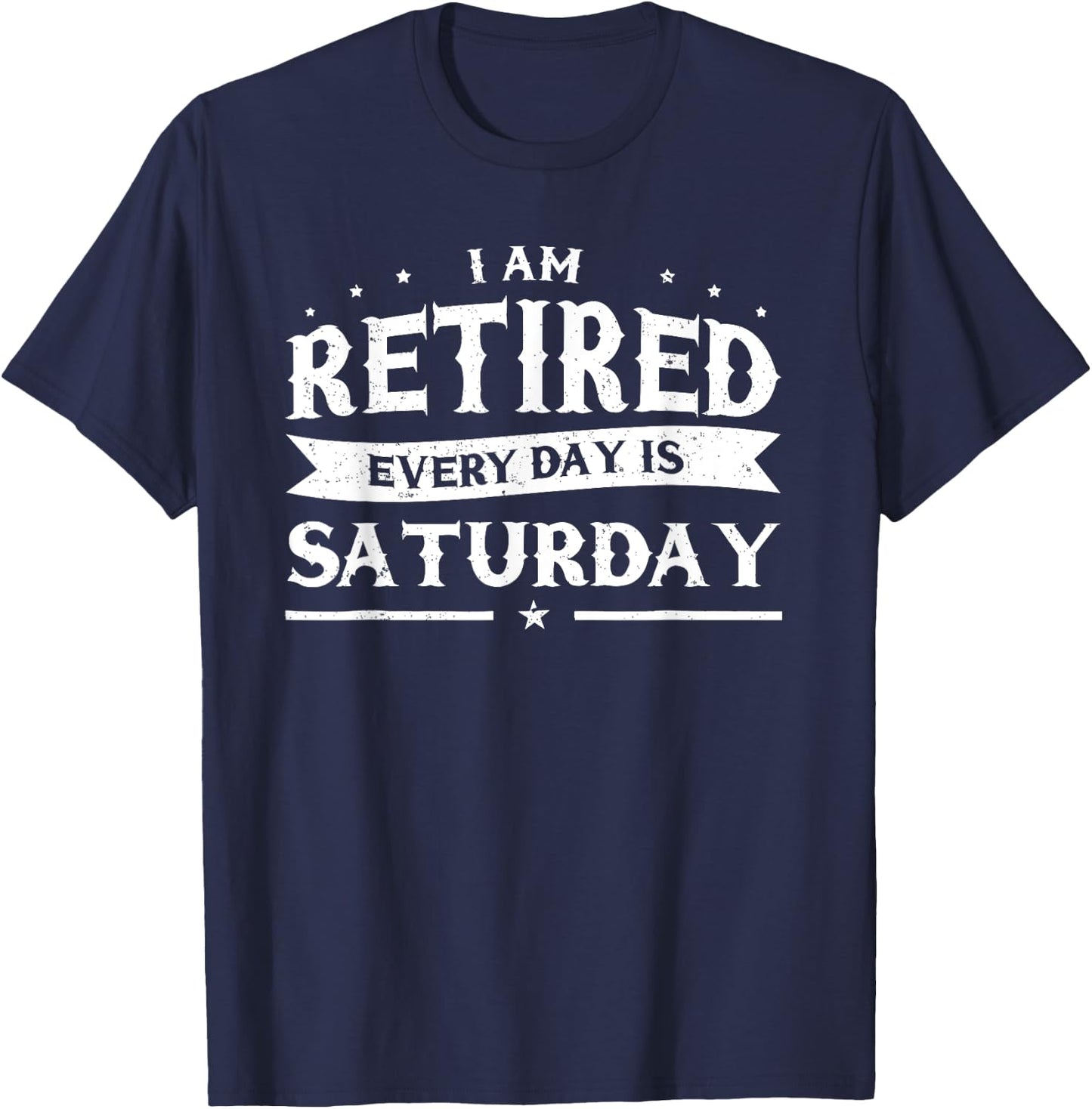 I'm Retired Every Day Is Saturday Shirt Funny Retirement T-Shirt - T-Shirt | Navy