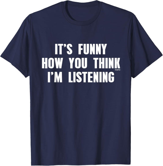 It's Funny How You Think I'm Listening T-Shirt - T-Shirt | Navy