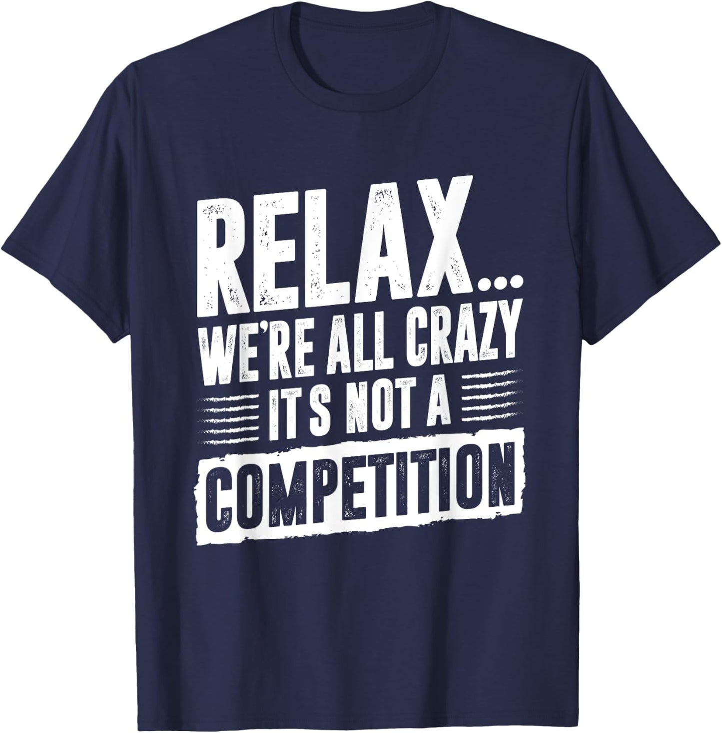 Funny Saying Relax We're All Crazy It's Not A Competition T-Shirt - T-Shirt | Navy