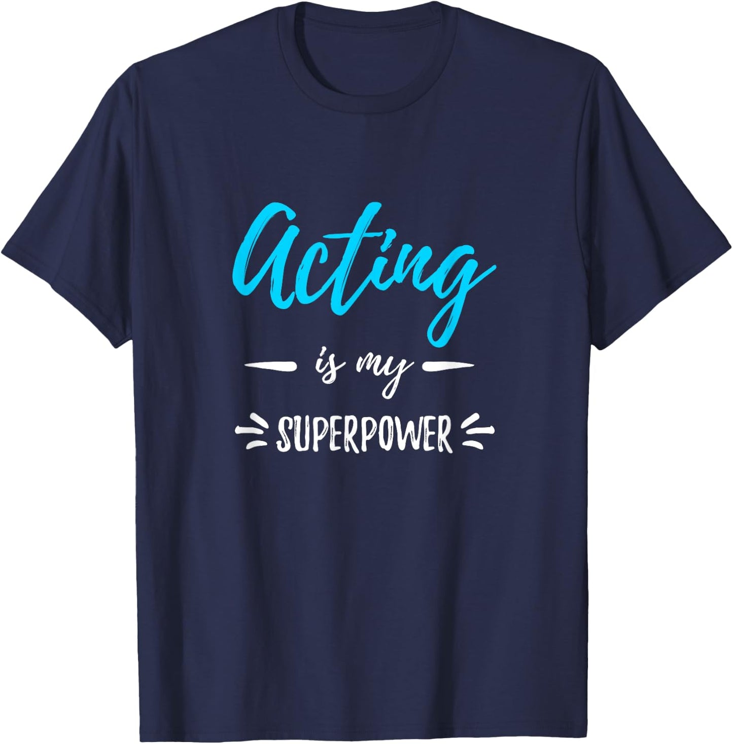Acting Is My Superpower Funny Actor or Actress Gift T-Shirt - T-Shirt | Navy