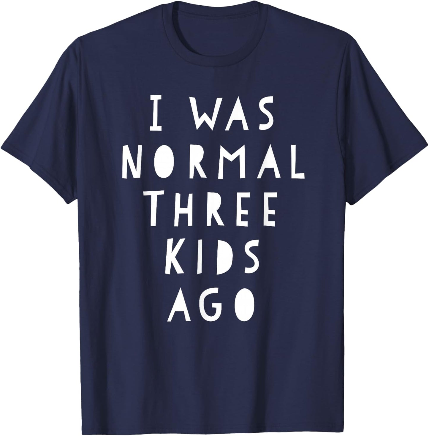 I Was Normal Three Kids Ago Shirt Funny For Woman & Men T-Shirt - T-Shirt | Navy