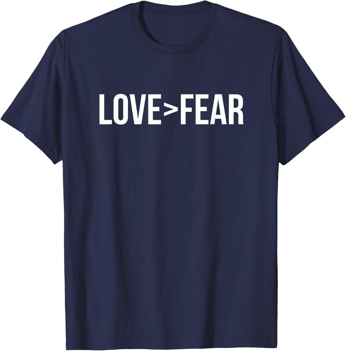 Love Is Greater Than Fear Love > Fear Inspirational T Shirt T-Shirt - T-Shirt | Navy